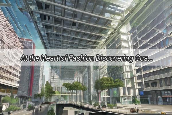  At the Heart of Fashion Discovering Guangzhous West Street the Sartorial Hub